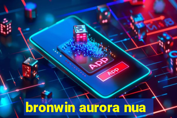 bronwin aurora nua